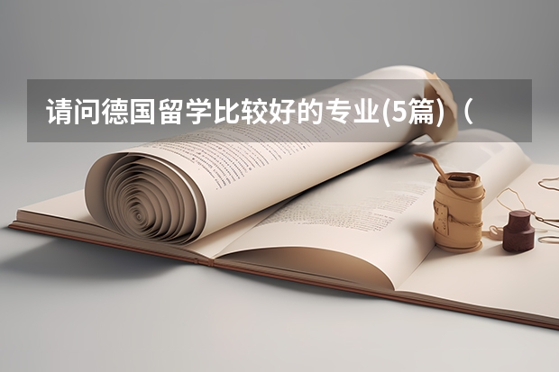 请问德国留学比较好的专业(5篇)（光学工程国外大学排名）