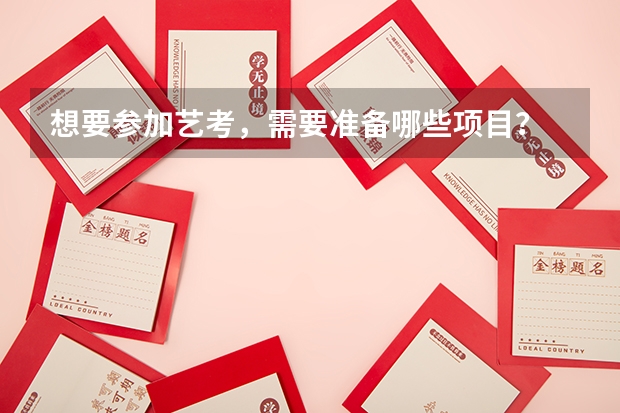 想要参加艺考，需要准备哪些项目？