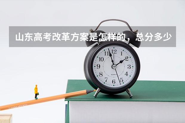 山东高考改革方案是怎样的，总分多少