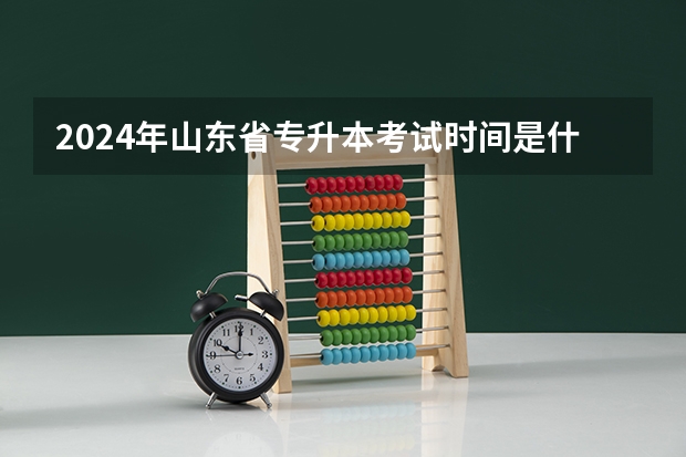 2024年山东省专升本考试时间是什么时候？