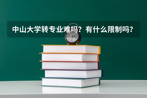 中山大学转专业难吗？有什么限制吗？