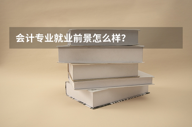 会计专业就业前景怎么样？