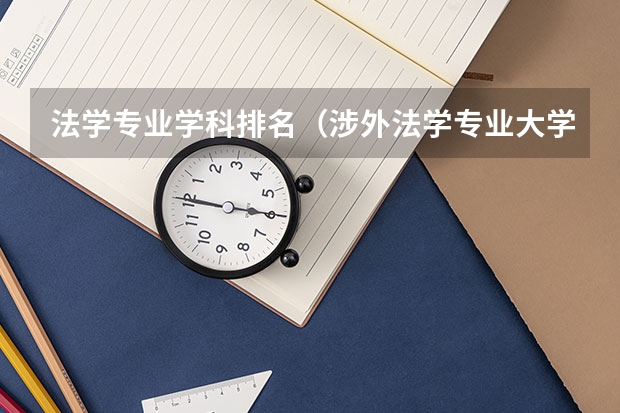 法学专业学科排名（涉外法学专业大学排名）