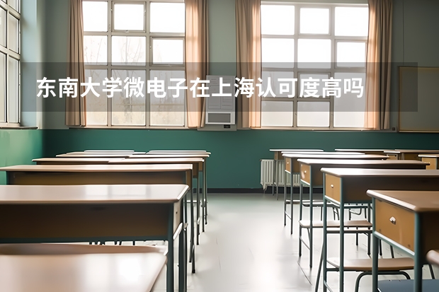 东南大学微电子在上海认可度高吗