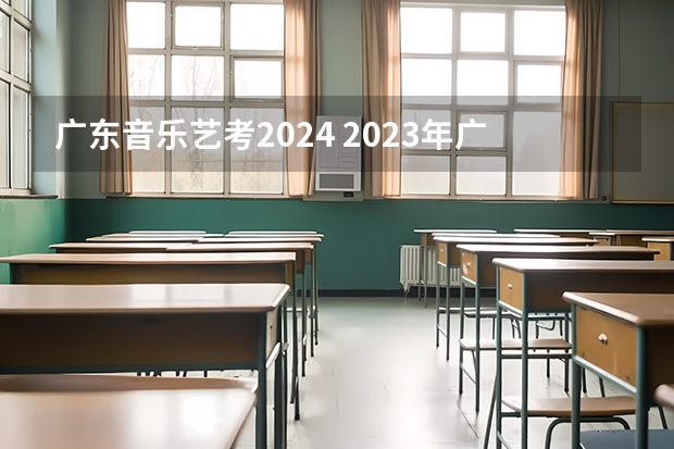 广东音乐艺考2024 2023年广东艺考舞蹈和音乐术科统一考试机考工作的通知公布