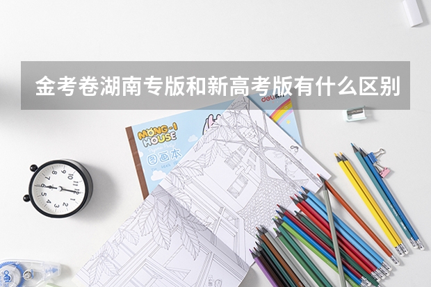 金考卷湖南专版和新高考版有什么区别