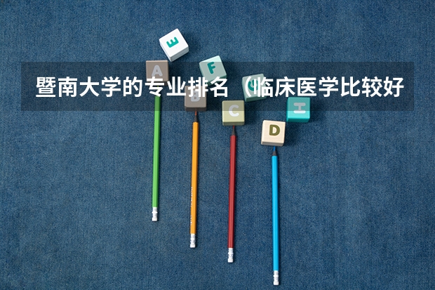 暨南大学的专业排名（临床医学比较好的大学）