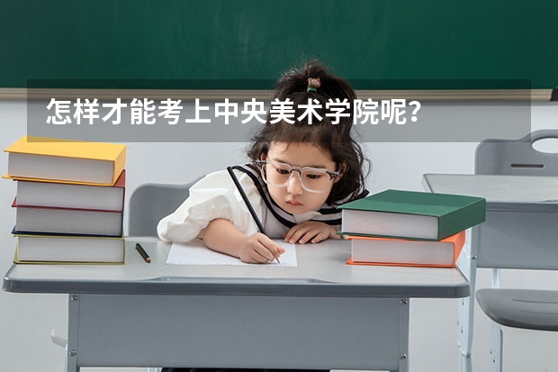 怎样才能考上中央美术学院呢？