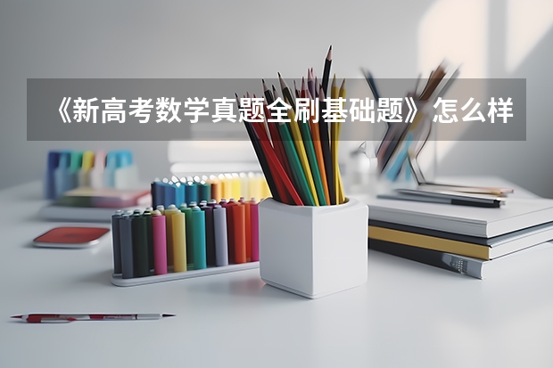 《新高考数学真题全刷基础题》怎么样?