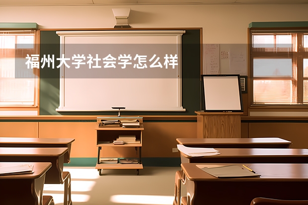 福州大学社会学怎么样