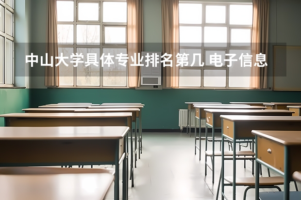 中山大学具体专业排名第几 电子信息工程专业中山大学全国排名第几？