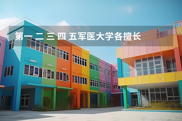 第一 二 三 四 五军医大学各擅长什么？