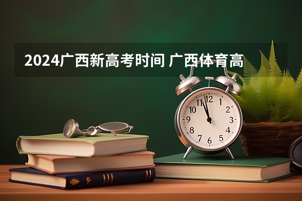 2024广西新高考时间 广西体育高考时间2024具体时间