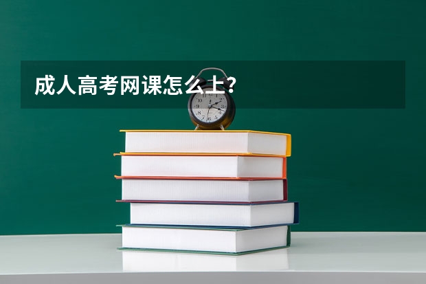 成人高考网课怎么上？