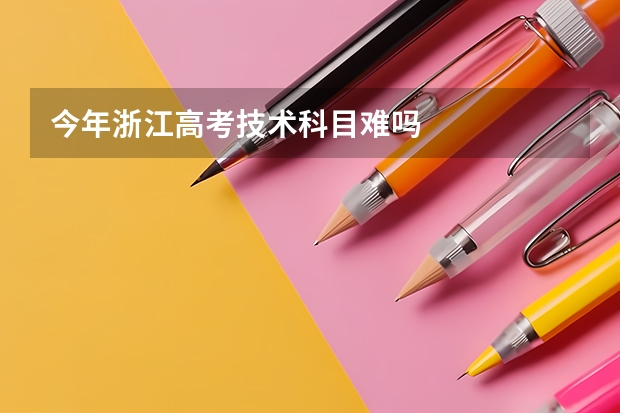 今年浙江高考技术科目难吗