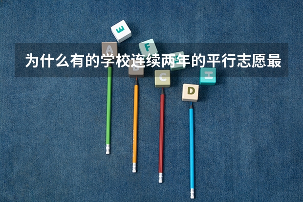 为什么有的学校连续两年的平行志愿最低排名相差悬殊