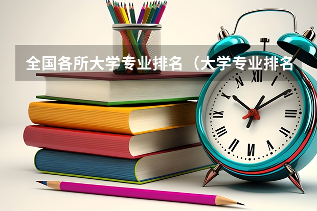 全国各所大学专业排名（大学专业排名）