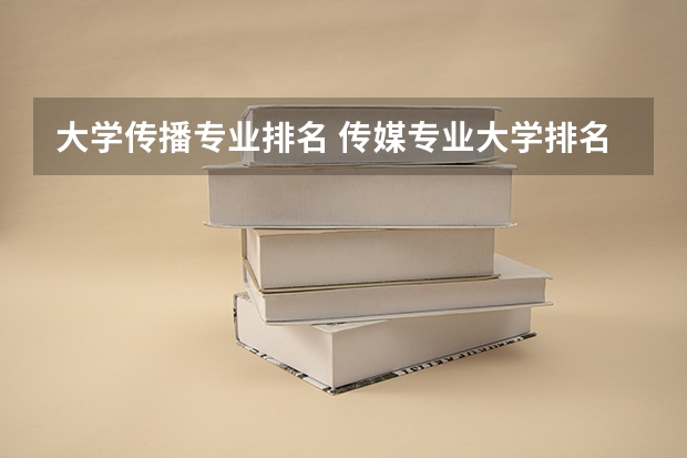 大学传播专业排名 传媒专业大学排名及分数线