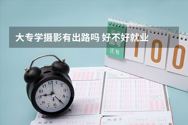 大专学摄影有出路吗 好不好就业