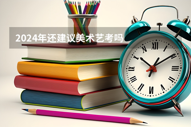 2024年还建议美术艺考吗