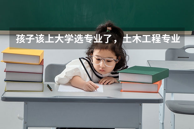 孩子该上大学选专业了,土木工程专业前景怎么样?