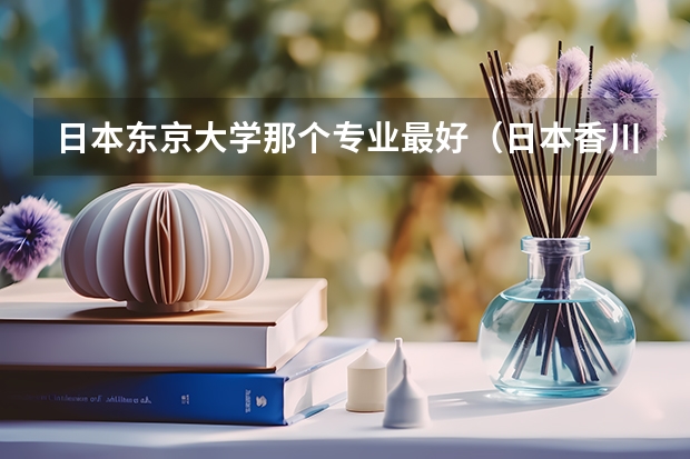 日本东京大学那个专业最好(日本香川大学教育心理学)