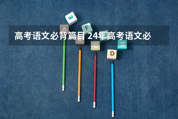 高考语文必背篇目 24年高考语文必背篇目
