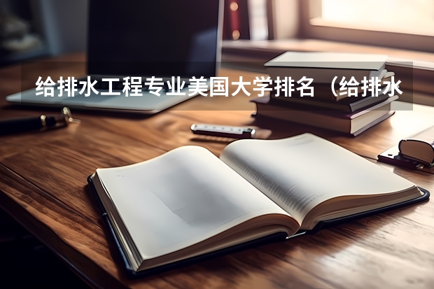 给排水工程专业美国大学排名（给排水专业学校排名）