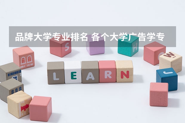 品牌大学专业排名 各个大学广告学专业排名是怎样的？