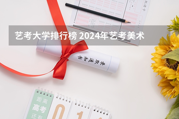 艺考大学排行榜 2024年艺考美术文化分数线