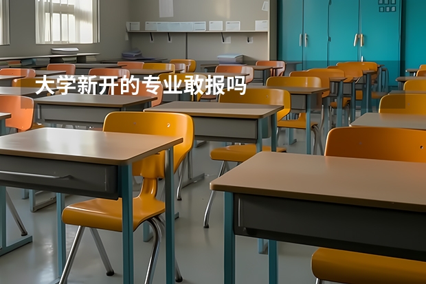 大学新开的专业敢报吗