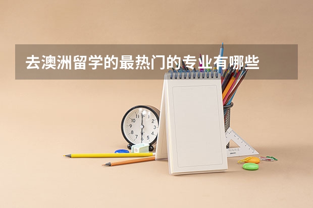 去澳洲留学的最热门的专业有哪些
