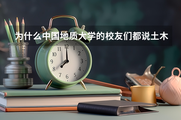 为什么中国地质大学的校友们都说土木专业比不上地质学呢？