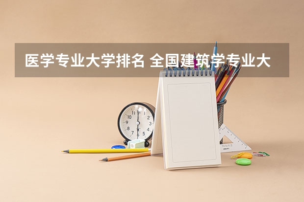 医学专业大学排名 全国建筑学专业大学排名