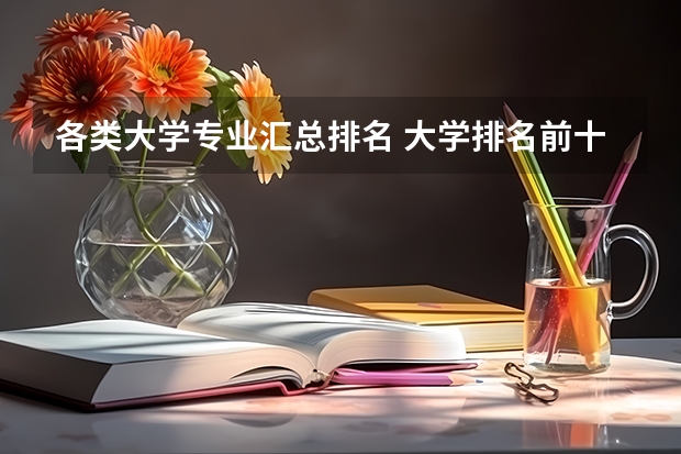 各类大学专业汇总排名 大学排名前十的专业