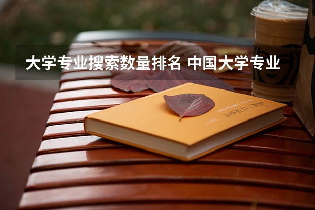 大学专业搜索数量排名 中国大学专业排名