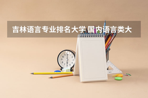 吉林语言专业排名大学 国内语言类大学排名