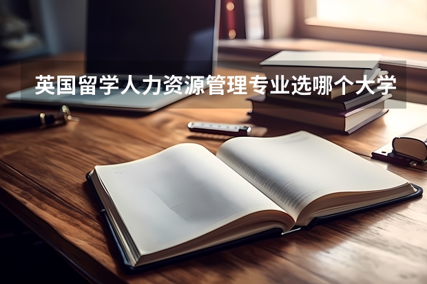 英国留学人力资源管理专业选哪个大学好