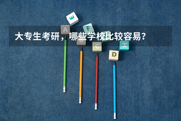 大专生考研，哪些学校比较容易？