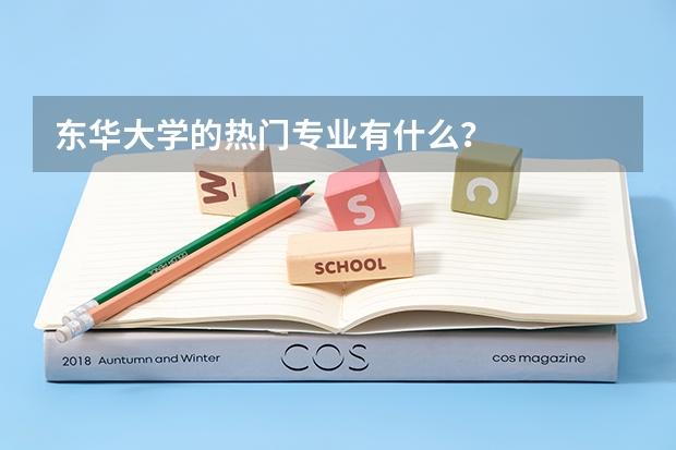 东华大学的热门专业有什么？