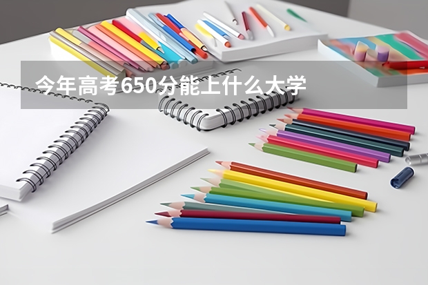 今年高考650分能上什么大学