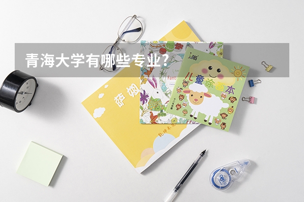 青海大学有哪些专业?