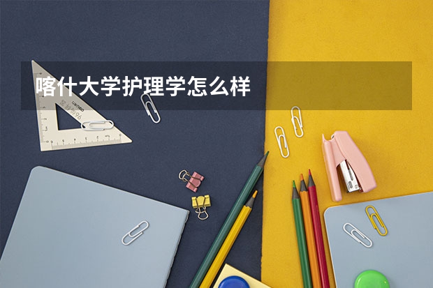 喀什大学护理学怎么样