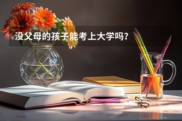 没父母的孩子能考上大学吗？