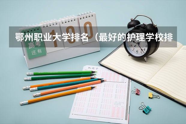 鄂州职业大学排名（最好的护理学校排名）