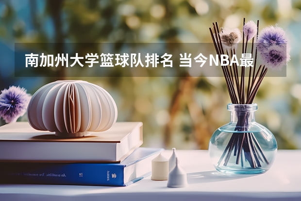 南加州大学篮球队排名 当今NBA最好的十大得分后卫?