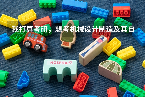 我打算考研，想考机械设计制造及其自动化专业的研究生，大家能不能给推荐几个学校！ 末流211大学名单最后20名