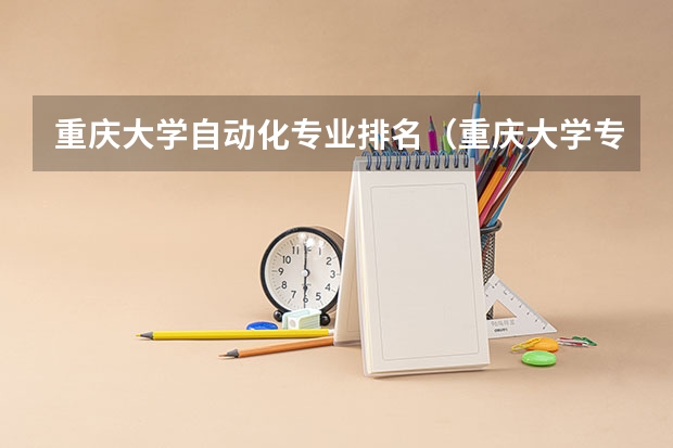重庆大学自动化专业排名（重庆大学专业排名一览表）