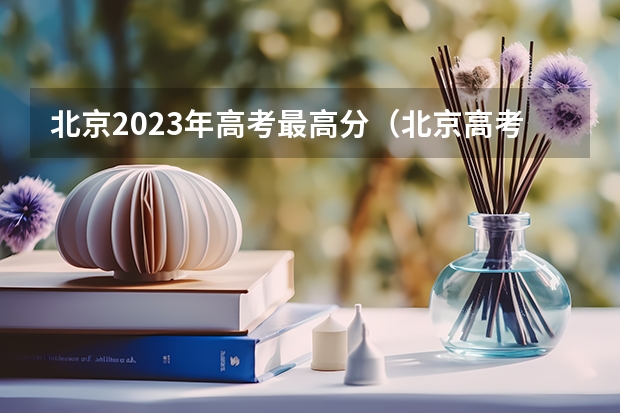 北京2023年高考最高分（北京高考各区比较）