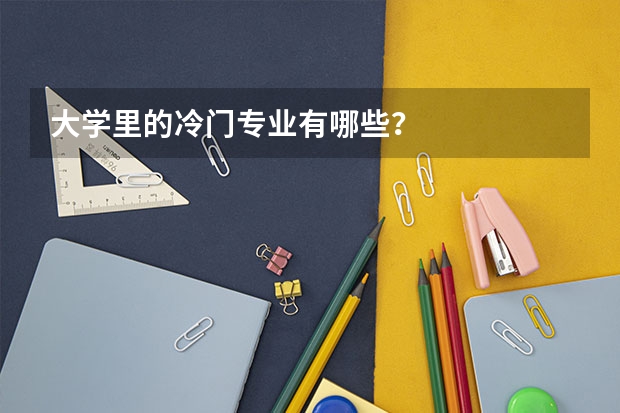 大学里的冷门专业有哪些？